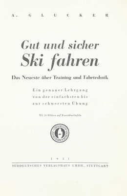[Глюкер А. Хорошее и безопасное лыжное катание. Последние новости о тренировках и технике катания. Подробное руководство от самого простого до самого сложного упражнения]. Stuttgart: Süddeutsches verlagshaus GMBH, 1931.